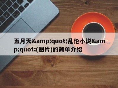 五月天&amp;quot;乱伦小说&amp;quot;(图片)的简单介绍