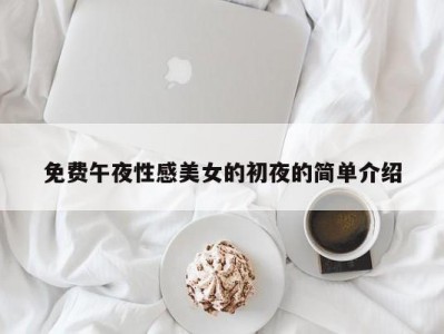 免费午夜性感美女的初夜的简单介绍