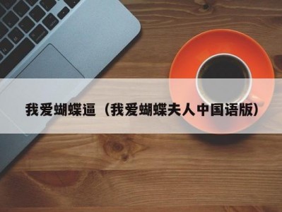 我爱蝴蝶逼（我爱蝴蝶夫人中国语版）