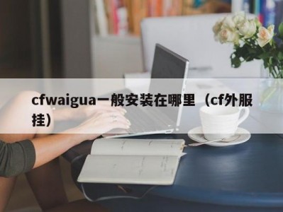 cfwaigua一般安装在哪里（cf外服挂）
