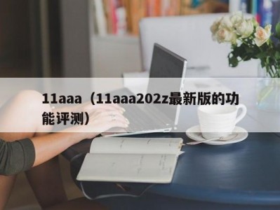 11aaa（11aaa202z最新版的功能评测）