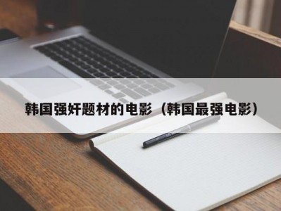 韩国强奸题材的电影（韩国最强电影）