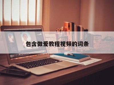 包含做爱教程视频的词条