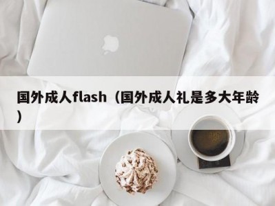 国外成人flash（国外成人礼是多大年龄）