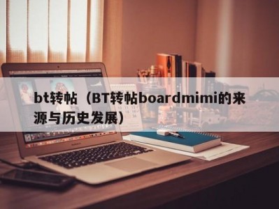 bt转帖（BT转帖boardmimi的来源与历史发展）
