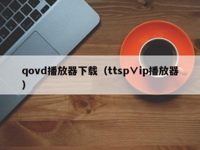 qovd播放器下载（ttsp∨ip播放器）