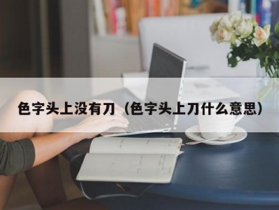 色字头上没有刀（色字头上刀什么意思）