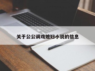 关于公公调戏媳妇小说的信息