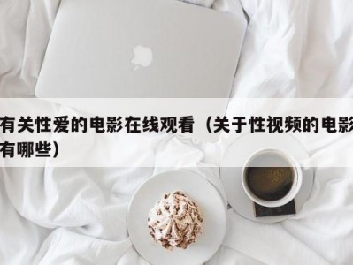 有关性爱的电影在线观看（关于性视频的电影有哪些）