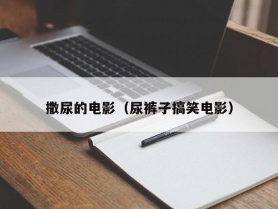 撒尿的电影（尿裤子搞笑电影）