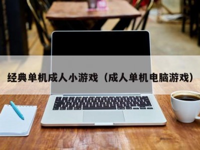 经典单机成人小游戏（成人单机电脑游戏）