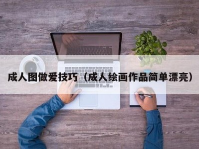 成人图做爱技巧（成人绘画作品简单漂亮）