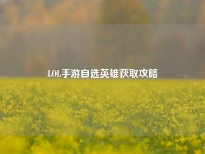 LOL手游自选英雄获取攻略