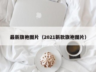 最新旗袍图片（2021新款旗袍图片）