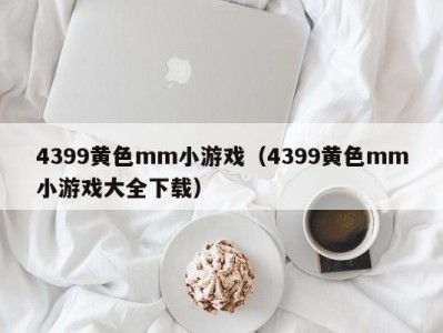 4399黄色mm小游戏（4399黄色mm小游戏大全下载）
