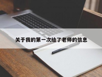 关于我的第一次给了老师的信息