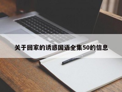 关于回家的诱惑国语全集50的信息