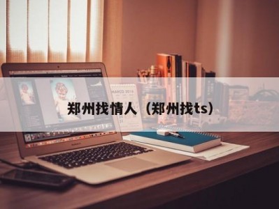 郑州找情人（郑州找ts）