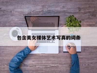 包含美女裸体艺术写真的词条