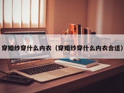 穿婚纱穿什么内衣（穿婚纱穿什么内衣合适）