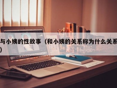 与小姨的性故事（和小姨的关系称为什么关系）