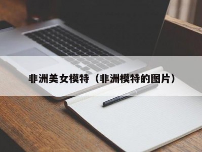非洲美女模特（非洲模特的图片）