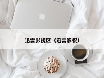 迅雷影视区（迅雷影祝）