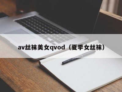 av丝袜美女qvod（夏季女丝袜）