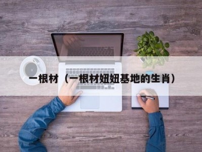 一根材（一根材妞妞基地的生肖）