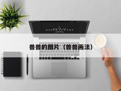 兽兽的图片（兽兽画法）