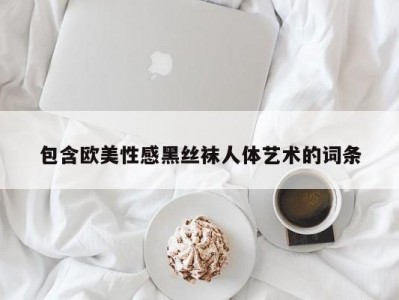 包含欧美性感黑丝袜人体艺术的词条
