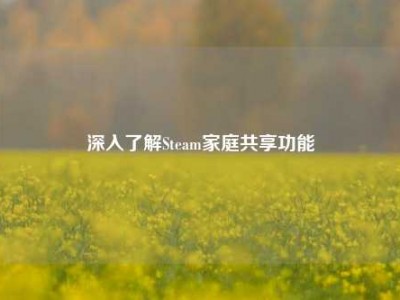 深入了解Steam家庭共享功能