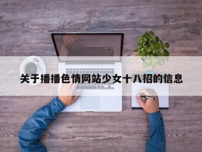 关于播播色情网站少女十八招的信息