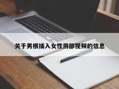 关于男根插入女性阴部视频的信息
