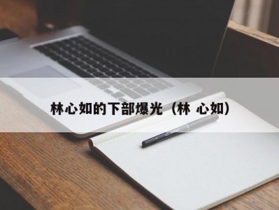 林心如的下部爆光（林 心如）
