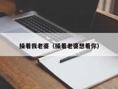 操着我老婆（操着老婆想着你）
