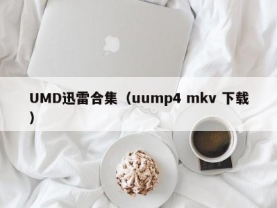 UMD迅雷合集（uump4 mkv 下载）