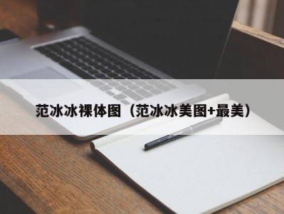 范冰冰裸体图（范冰冰美图+最美）