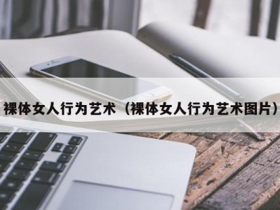 裸体女人行为艺术（裸体女人行为艺术图片）