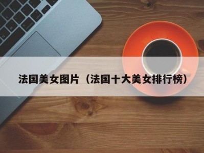 法国美女图片（法国十大美女排行榜）